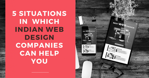 5 Situations in which Indian web design companies can help you